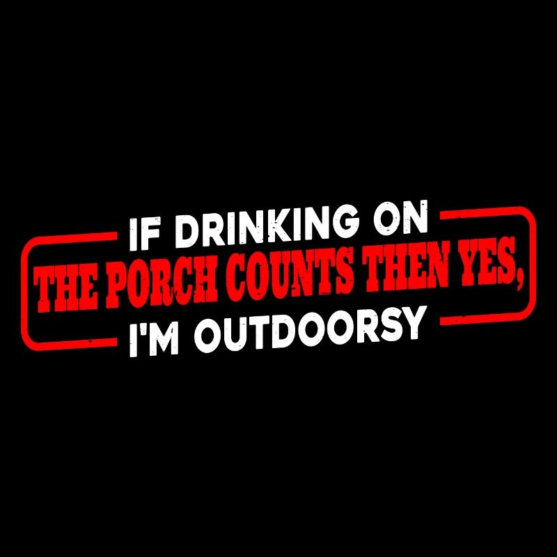 If Drinking On The Porch Counts Then Yes 3