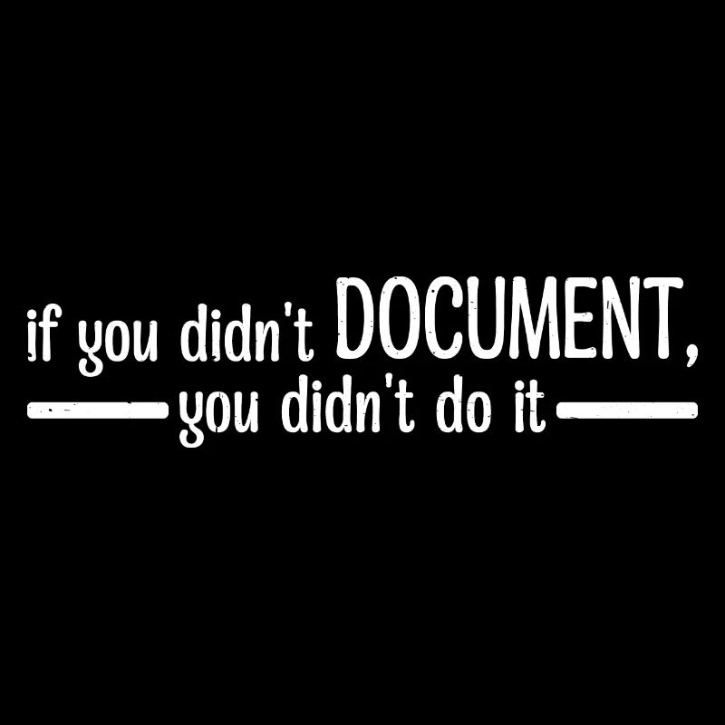 If You Didn't Document, You Didn't Do It 4