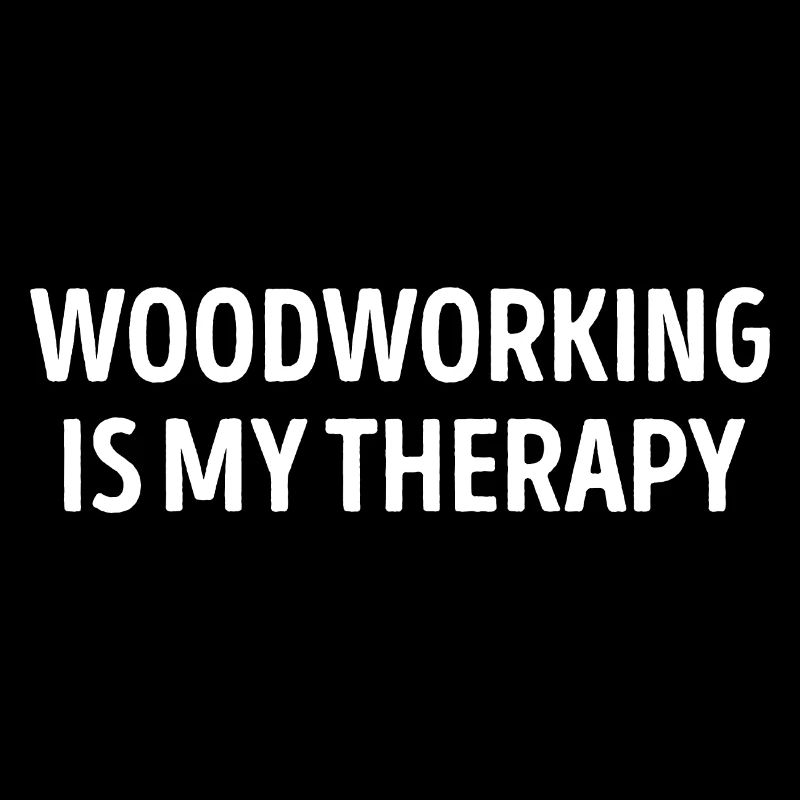 Woodworking Is My Therapy Funny