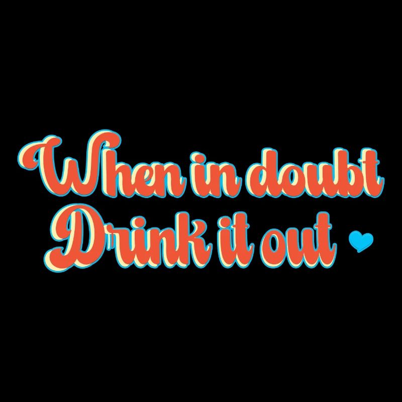 When in doubt, drink it out!