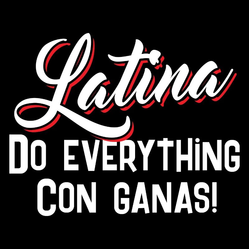 Latina Do everything Con Ganas