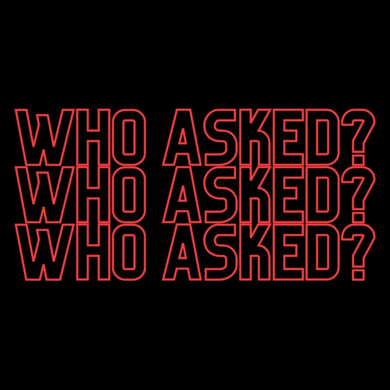 WHO ASKED?