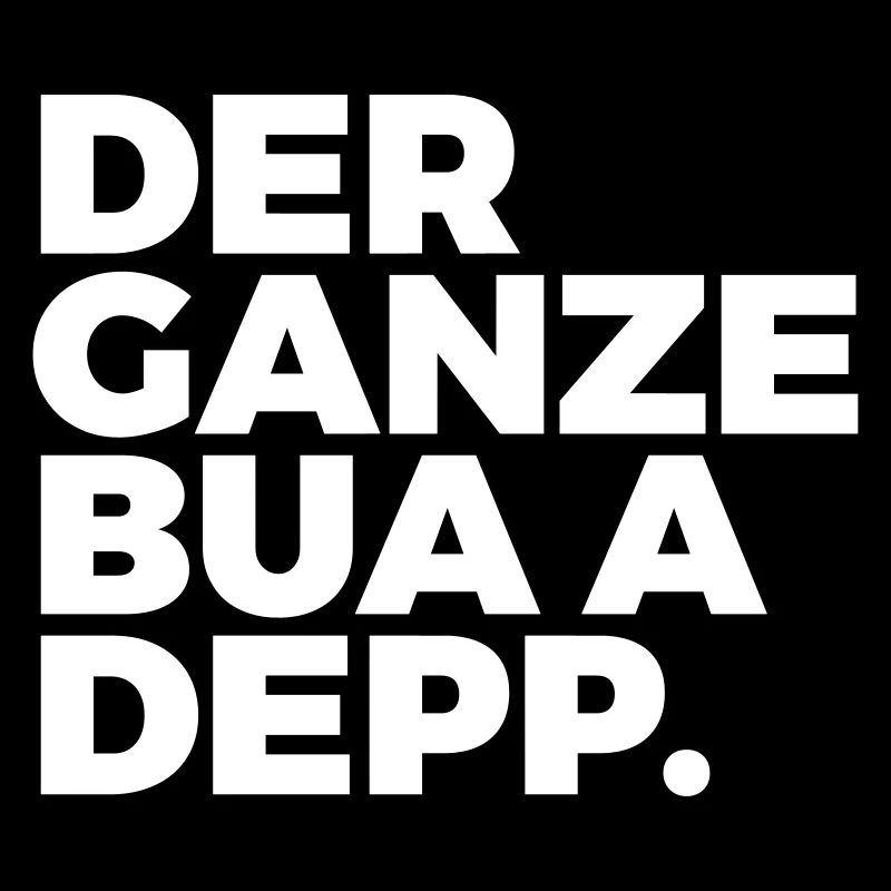 Der ganze Bua a Depp.