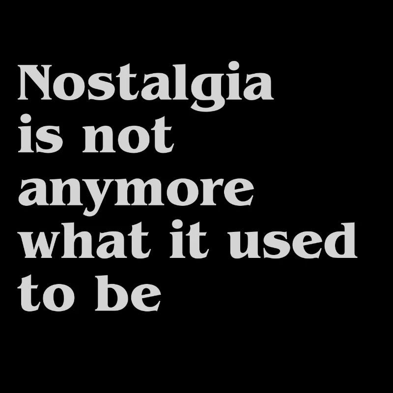 La nostalgia non è più più quella di una volta