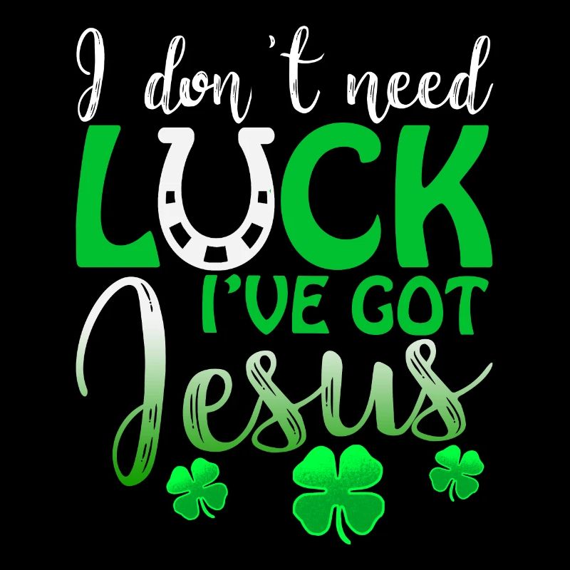 I don't need luck I've Got Jesus St. Patrick's Day