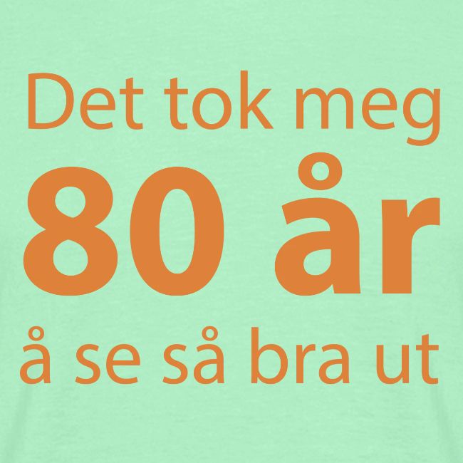 Det tok meg 80 år å se så bra ut.