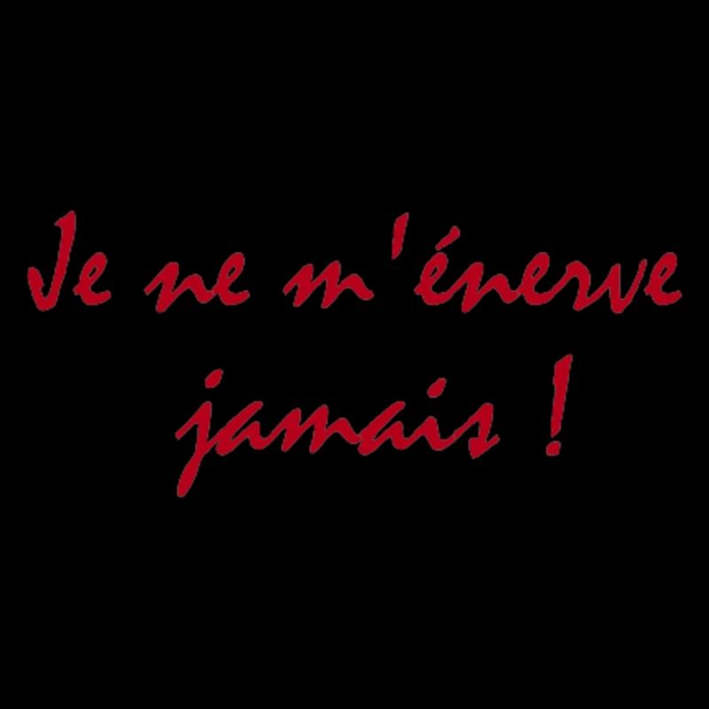 Je ne m'énerve jamais !