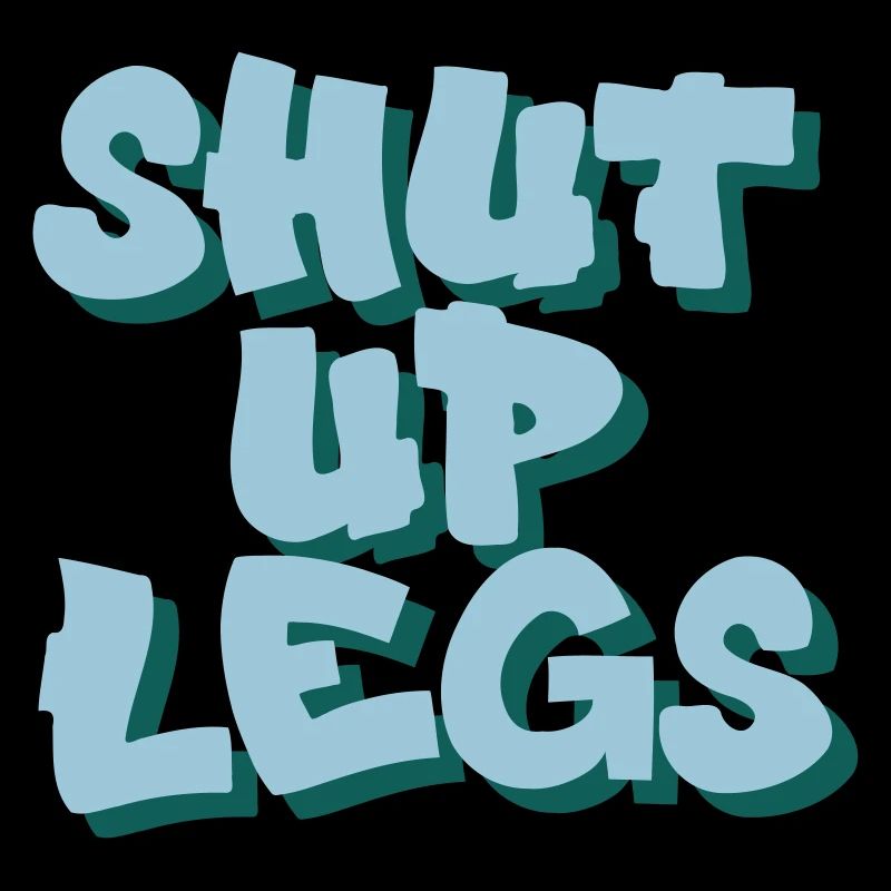 Shut up Legs