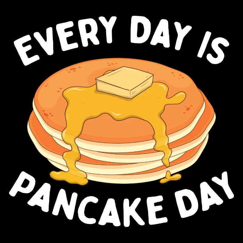 Every Day Is Pancake Day - Pancake Lover Flapjacks