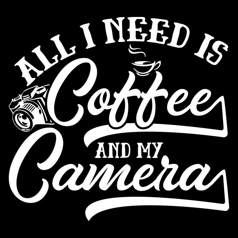 All I Need Is Coffee And My Camera