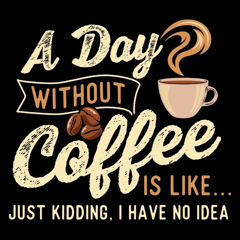 A Day Without Coffee Is Like - Coffee Lover