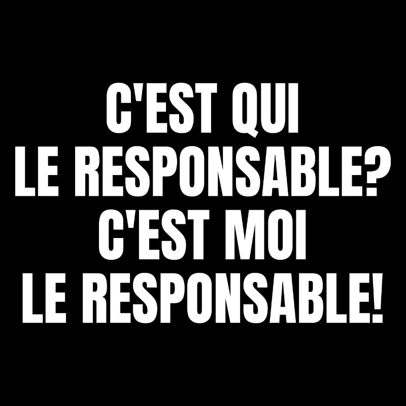 C'EST QUI LE RESPONSABLE? C'EST MOI LE RESPONSABLE