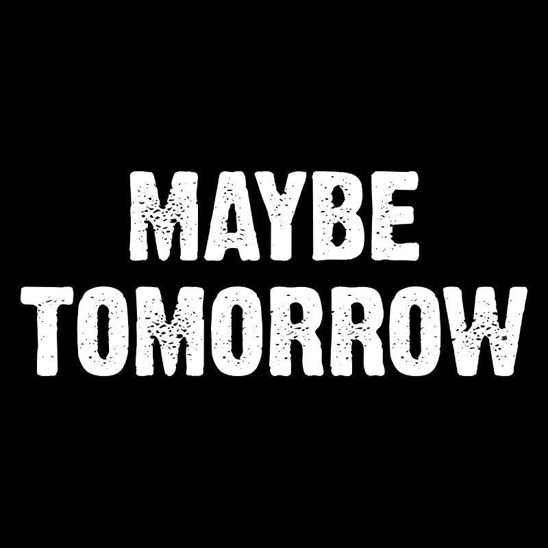 Maybe Tomorrow Sarkasmus Spruch