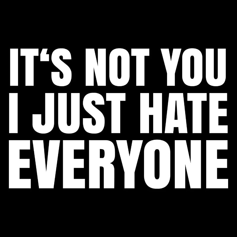 It's Not You I Just Hate Everyone