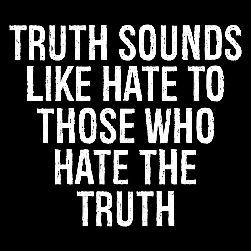 truth sounds like hate to those who hate the