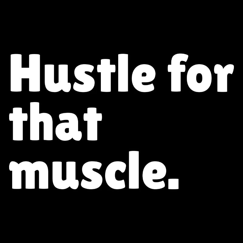 Hustle for that muscle