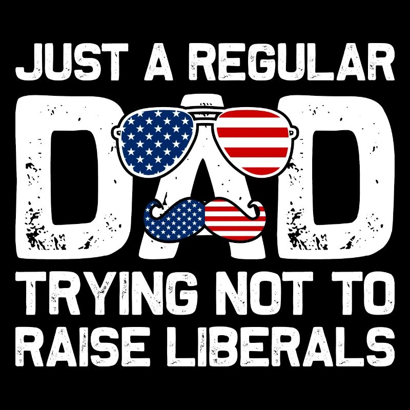 Just A Regular Dad Trying Not To Raise Liberals