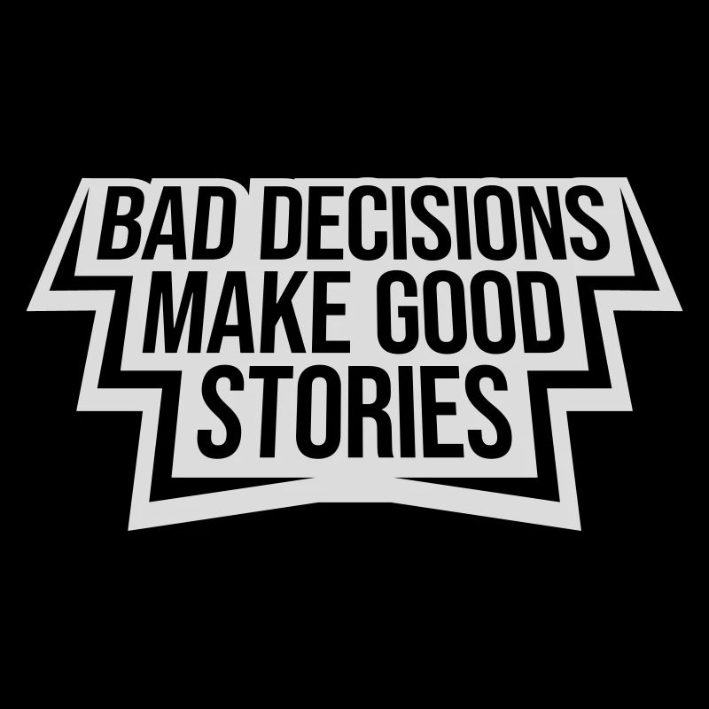 bad decisions great stories
