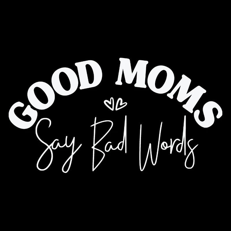Good Moms Say Bad Words. Nice quotes saying for