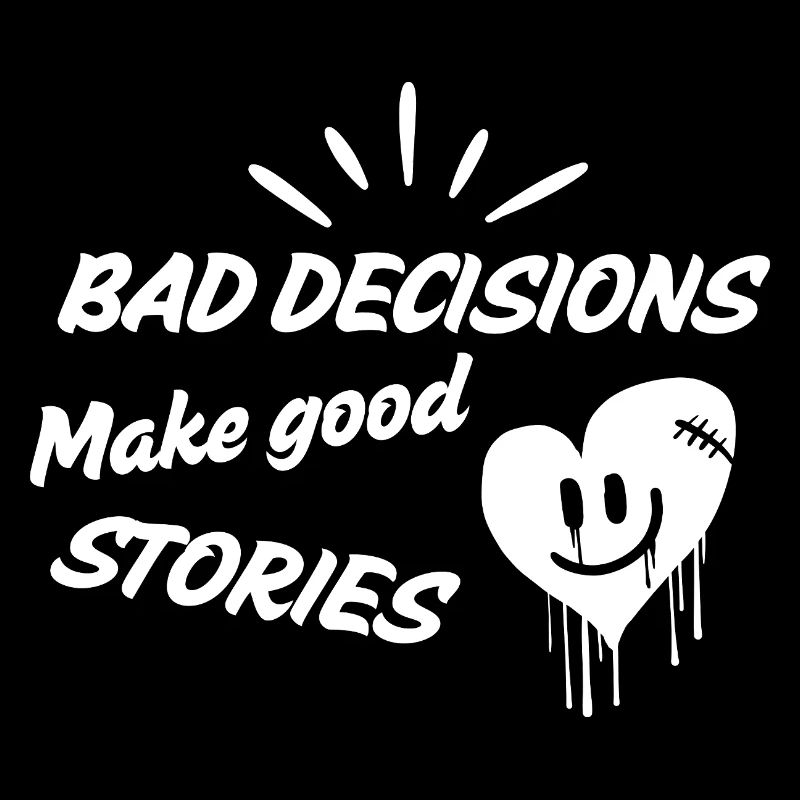 Bad decisions make good stories!
