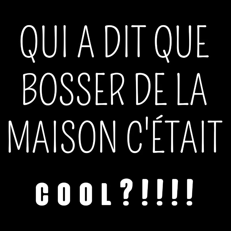 qui a dit que bosser de la maison c'était cool