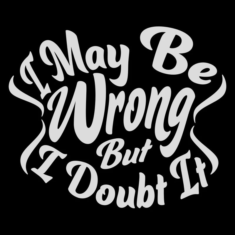 I may be wrong