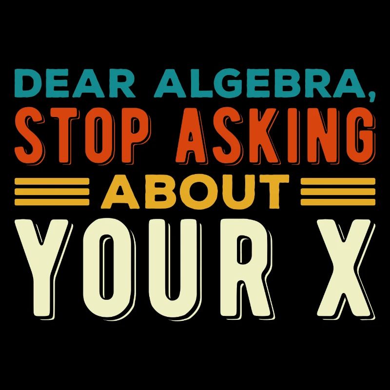 Mathematics Dear Math Stop Asking About Your X
