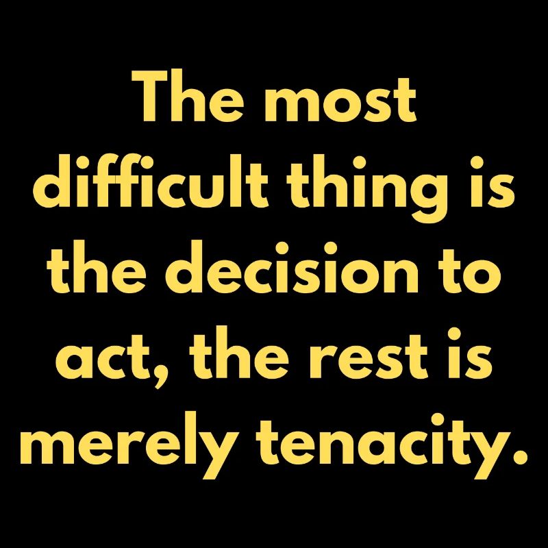 The Most Difficult Thing is Decision To Act The