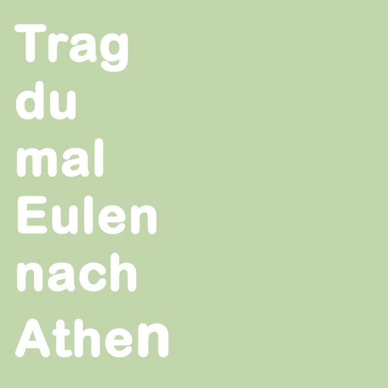 Trag du mal eulen nach athen