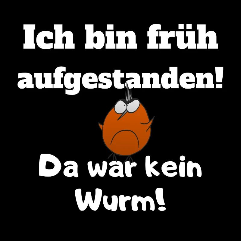 Ich bin früh aufgestanden. Da war kein Wurm! Bubi