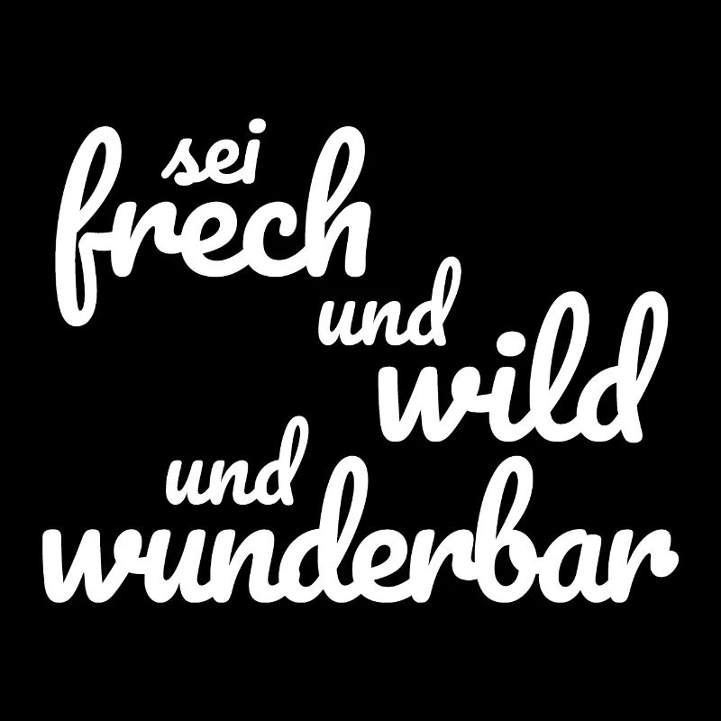 Sei frech und wild und wunderbar weiss
