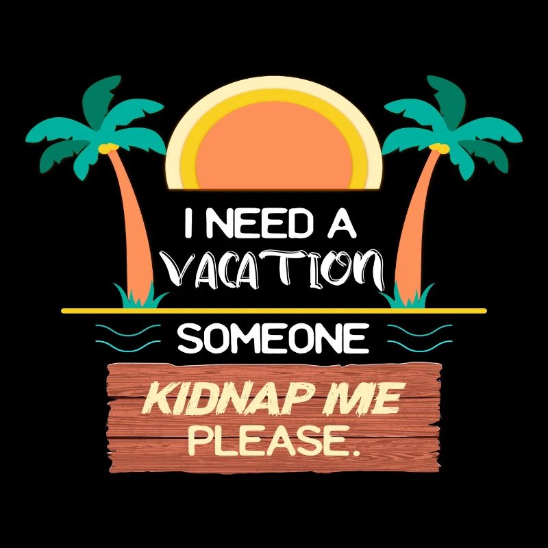 I need a Vacation someone Kidnap me please
