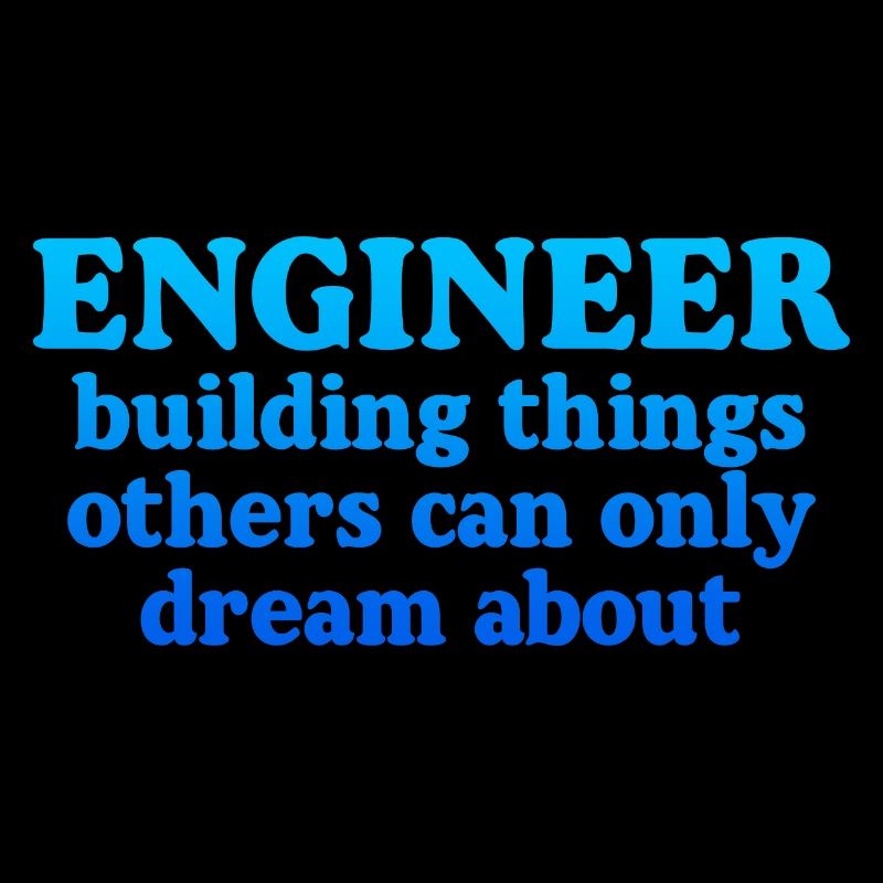 Engineer, Building Things Others Can Only Dream4