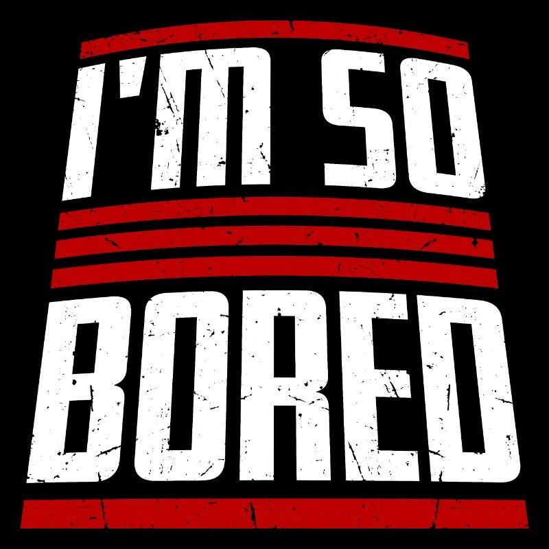 I'm So Bored Ich bin so gelangweilt Langeweile