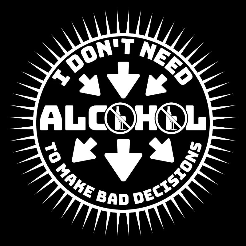 I Don't Need Alcohol To Make Bad Decisions Spruch