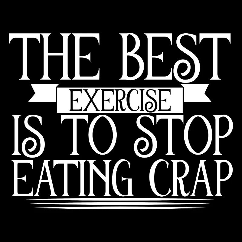 The Best Exercise Is To Stop Eating Crap 2