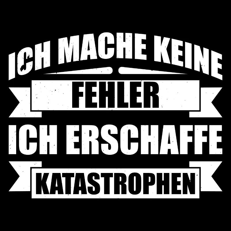 Ich Mache Keine Fehler Ich Erschaffe Katastrophen