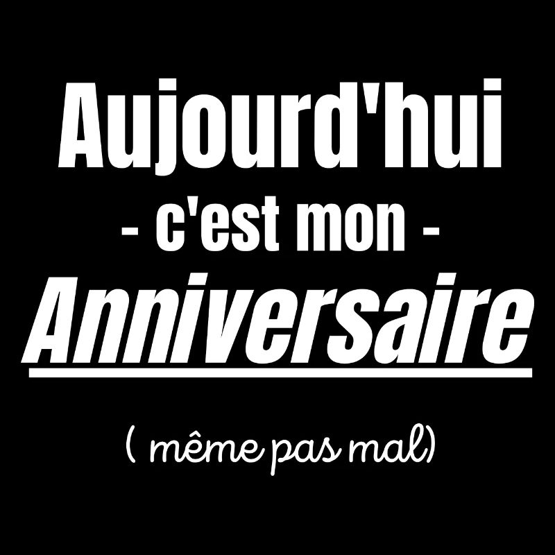 Aujourd'hui c'est mon anniversaire