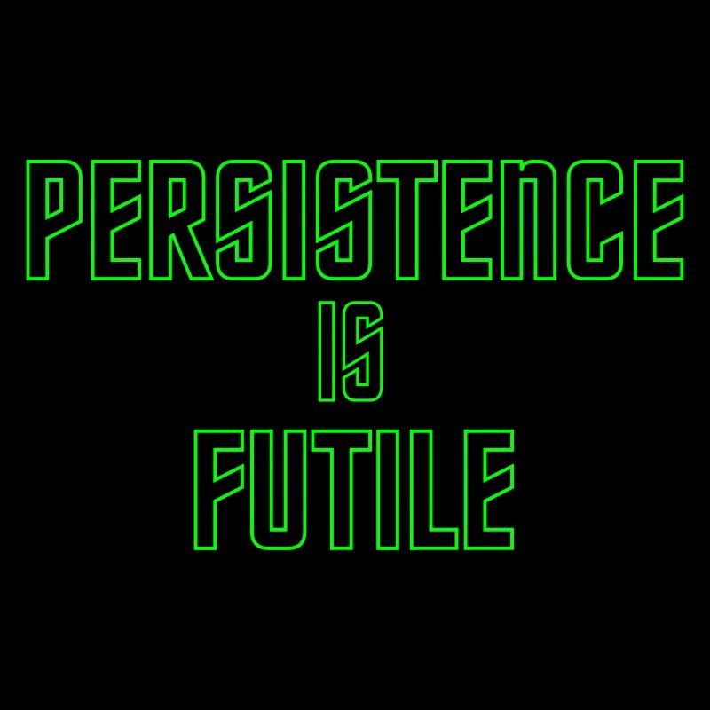 Persistence is Futile
