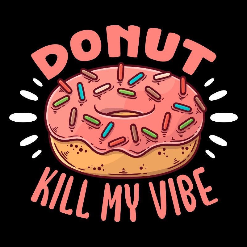 Donut Kill My Vibe – Donut Lover Funny Fried Cake
