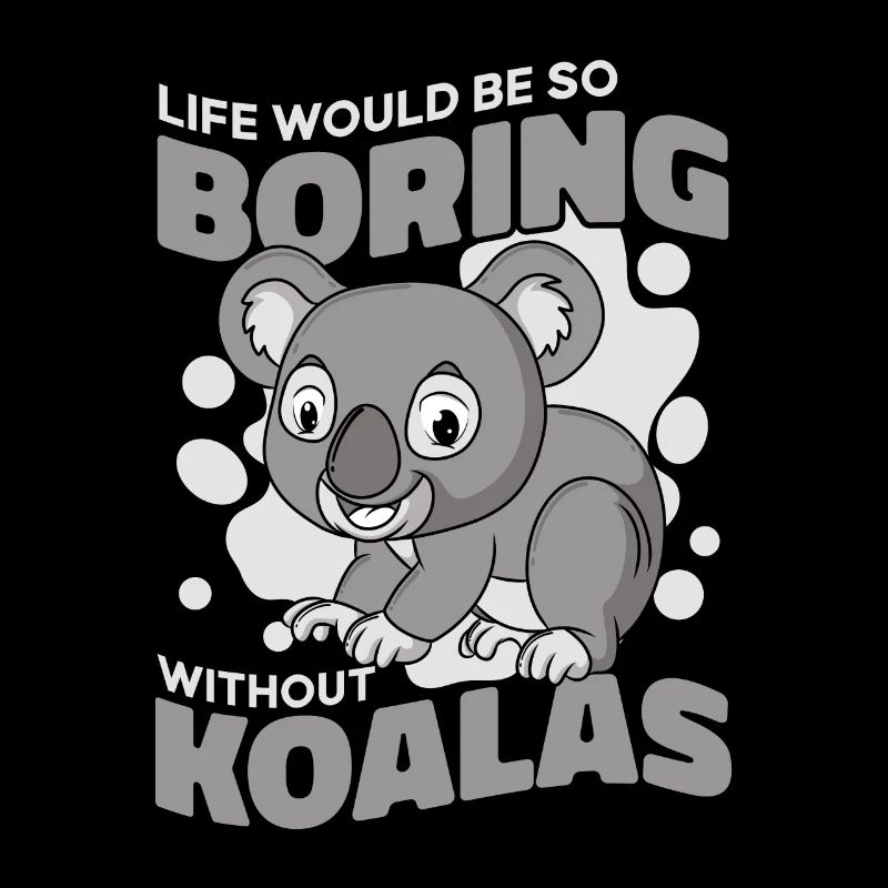 Life Would Be Boring Without Koalabear Eucalyptus