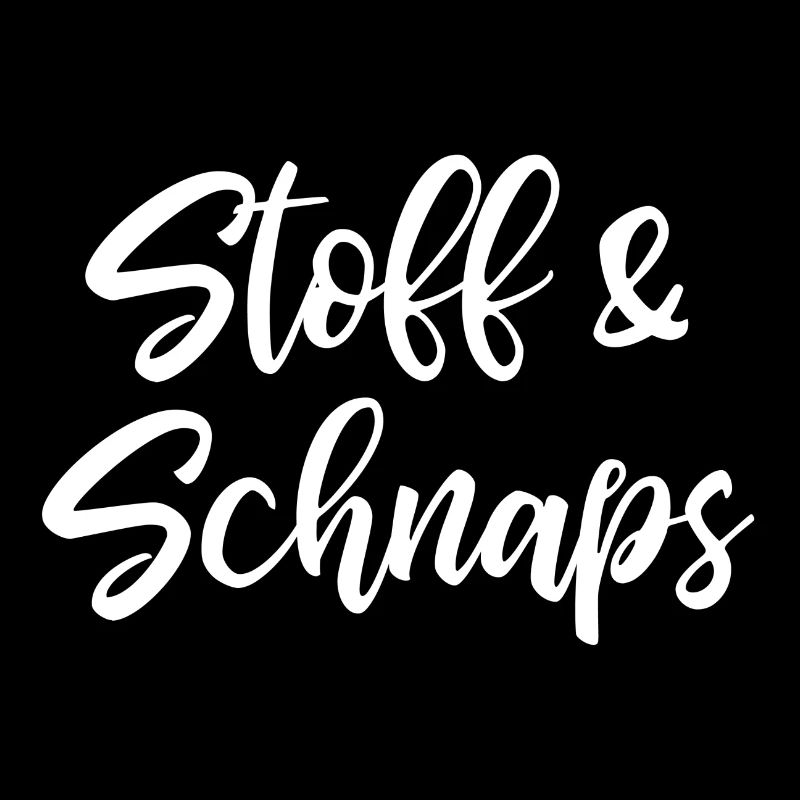 Stoff Und Schnaps - Spruch Lustig Geschenk