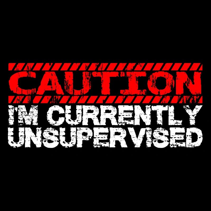 Caution I'm Currently Unsupervised