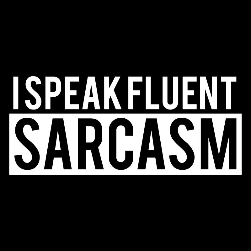 I Speak Fluent Sarcasm