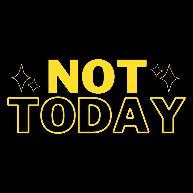 Not today