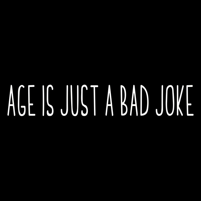 AGE IS JUST A BAD JOKE