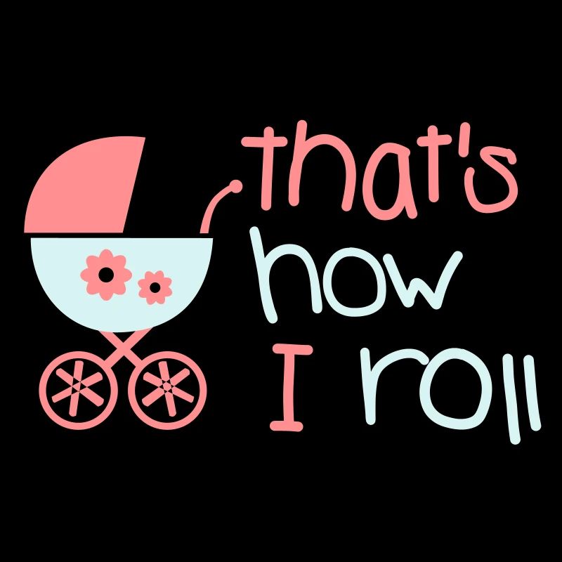 Baby - That's how I roll