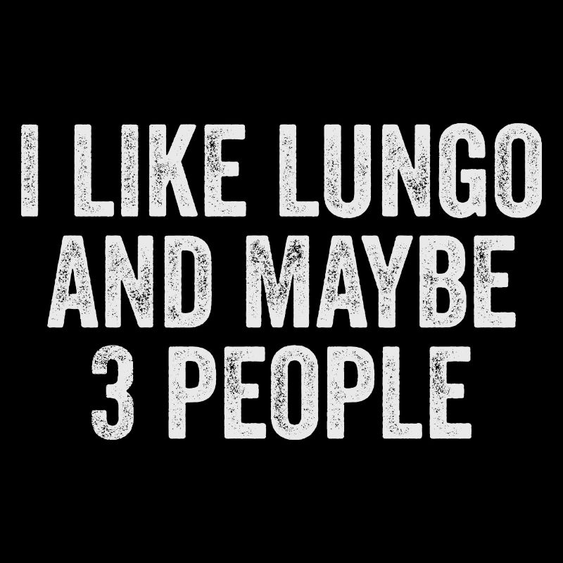 I like Lungo and maybe 3 people funny Lungo