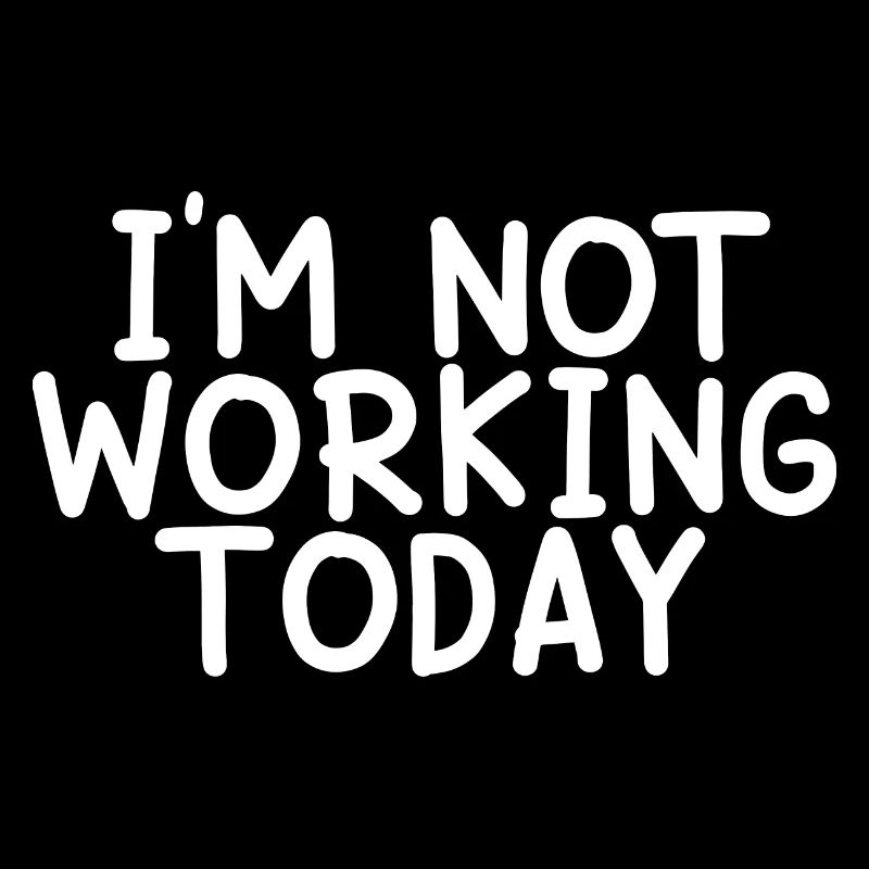 I'm Not Working Today