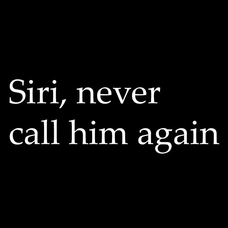 Siri, Never call him again